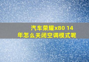 汽车荣耀x80 14年怎么关闭空调模式呢